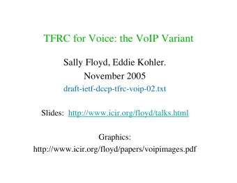 TFRC for Voice: the VoIP Variant  Sally Floyd, Eddie Kohler.  November 2005