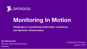 Monitoring In Motion  Challenges in monitoring kubernetes, containers,  and dynamic infrastructure.