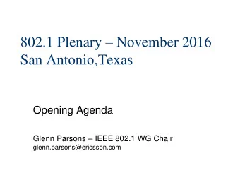 802.1 Plenary  November 2016  San Antonio,Texas  Opening Agenda Glenn Parsons  IEEE 802.1 WG