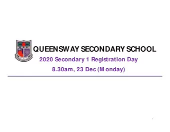 QUEENSWAY SECONDARY SCHOOL  2020 Secondary 1 Registration Day  8.30am, 23 Dec (M onday)  1 S