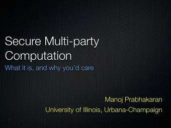 Secure Multi-party  Computation  What it is, and why youd care  Manoj Prabhakaran  University of