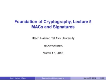 Foundation of Cryptography, Lecture 5  MACs and Signatures  Iftach Haitner, Tel Aviv University