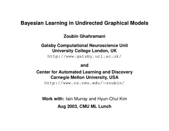 Bayesian Learning in Undirected Graphical Models  Zoubin Ghahramani  Gatsby Computational