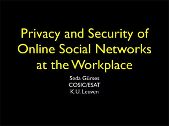 Privacy and Security of  Online Social Networks  at the Workplace  Seda Grses  COSIC/ESAT  K.U.