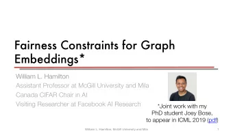Fairness Constraints for Graph  Embeddings*  William L. Hamilton  Assistant Professor at McGill