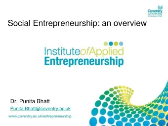 Social Entrepreneurship: an overview  Dr. Punita Bhatt  Punita.Bhatt@coventry.ac.uk  1  Agenda