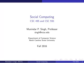Social Computing  CSC 495 and CSC 555  Munindar P. Singh, Professor  singh@ncsu.edu  Department of