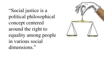 Social justice is a  political philosophical  concept centered  around the right to  equality