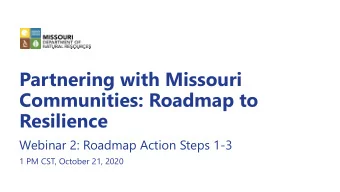 Partnering with Missouri  Communities: Roadmap to  Resilience  Webinar 2: Roadmap Action Steps 1-3