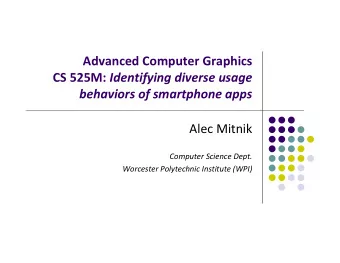 Advanced Computer Graphics CS 525M: Identifying diverse usage behaviors of smartphone apps Alec