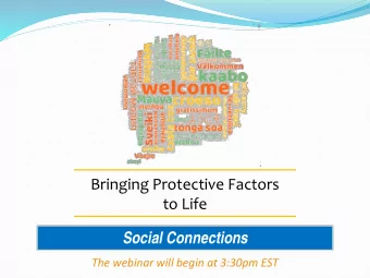 Bringing Protective Factors  to Life  Social Connections  The webinar will begin at 3:30pm EST