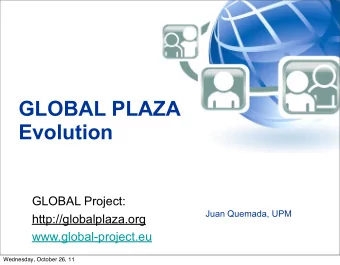 GLOBAL PLAZA  Evolution  GLOBAL Project:  Juan Quemada, UPM  http://globalplaza.org