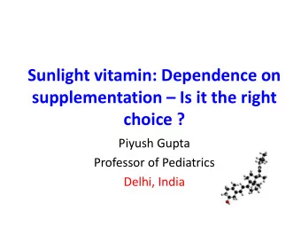 supplementation  Is it the right  choice ?  Piyush Gupta  Professor of Pediatrics  Delhi, India