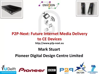 to CE Devices  http://www.p2p-next.eu  Mark Stuart  Pioneer Digital Design Centre Limited
