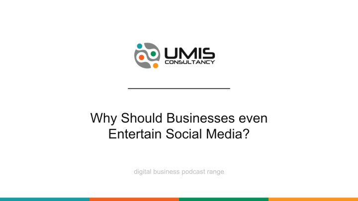 why should businesses even entertain social media