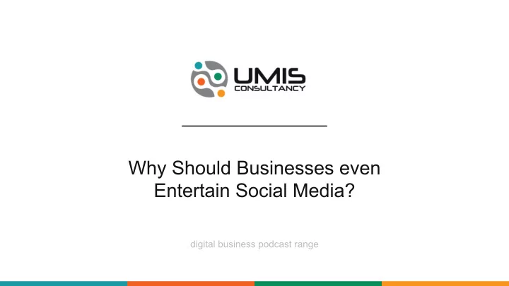 why should businesses even entertain social media