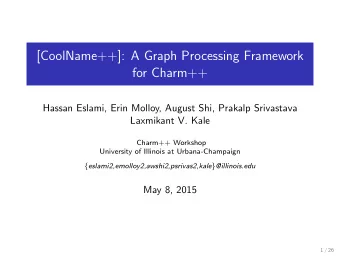 [CoolName++]: A Graph Processing Framework  for Charm++  Hassan Eslami, Erin Molloy, August Shi,