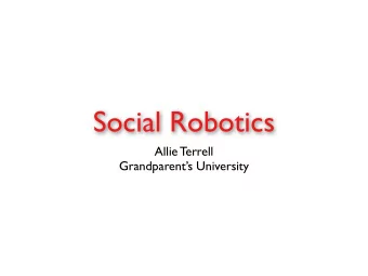 Social Robotics  Allie Terrell  Grandparents University  Outline  Day 1  learn about social