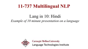 11-737 Multilingual NLP  Lang in 10: Hindi  Example of 10 minute presentation on a language Hindi