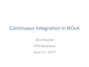 Continuous Integration in NOvA  Alex Himmel  FIFE Workshop June 21 st , 2017  1  How We Use CI