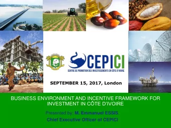 BUSINESS ENVIRONMENT AND INCENTIVE FRAMEWORK FOR  INVESTMENT IN CTE DIVOIRE Presented by: M.