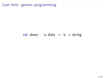 Last time: generic programming val show : a data  a  string  1/ 65  This time: staging