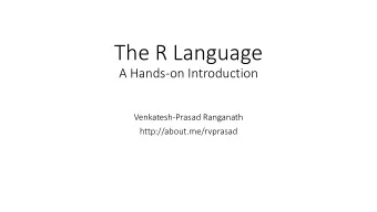 The R Language  A Hands-on Introduction  Venkatesh-Prasad Ranganath  http://about.me/rvprasad  What