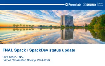 FNAL Spack / SpackDev status update  Chris Green, FNAL  LArSoft Coordination Meeting, 2019-06-04