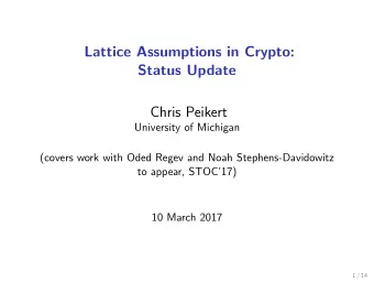 Lattice Assumptions in Crypto:  Status Update  Chris Peikert  University of Michigan  (covers work