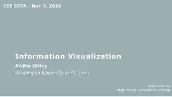 Information Visualization  Alvitta Ottley  Washington University in St. Louis  Slides inspired by: