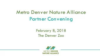 Metro Denver Nature Alliance  Partner Convening  February 8, 2018  The Denver Zoo  Metro DNA