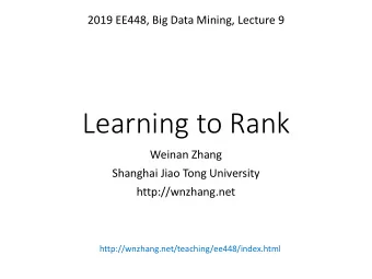 Learning to Rank  Weinan Zhang  Shanghai Jiao Tong University  http://wnzhang.net