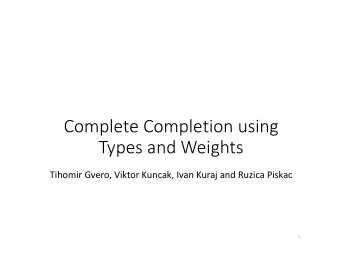 Complete Completion using Types and Weights Tihomir Gvero, Viktor Kuncak, Ivan Kuraj and Ruzica