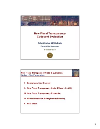 New Fiscal Transparency Code &amp; Evaluation:  Outline of the Presentation  I.  Background and