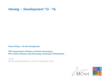 Herwig++ Development '13 - '16  Simon Pltzer  for the Herwig team  IPPP, Department of