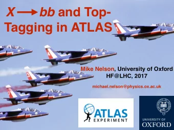 X bb and Top-  Tagging in ATLAS  Mike Nelson, University of Oxford  HF@LHC, 2017