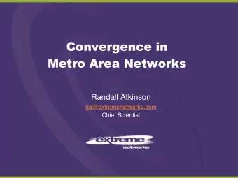 Convergence in  Metro Area Networks  Randall Atkinson  rja@extremenetworks.com  Chief Scientist