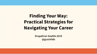 Finding Your Way:  Practical Strategies for  Navigating Your Career  DrupalCon Seattle 2019