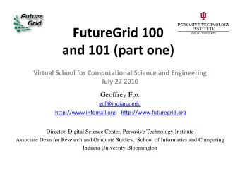 FutureGrid 100  and 101 (part one)  Virtual School for Computational Science and Engineering  July