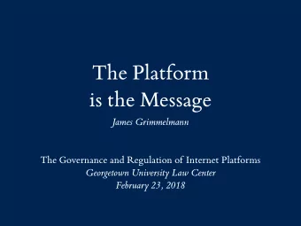 The Platform   is the Message  James Grimmelmann  The Governance and Regulation of Internet