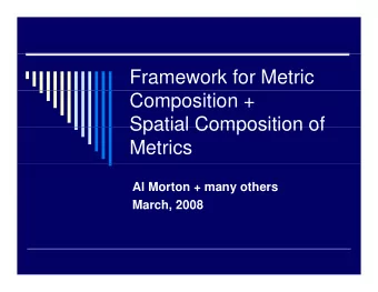 Framework for Metric  Composition +  Spatial Composition of  Spatial Composition of  Metrics  Al