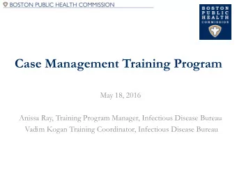 Case Management Training Program  May 18, 2016  Anissa Ray, Training Program Manager, Infectious