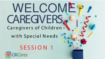 WELCOME  CAREG  IVERS  Caregivers of Children  w ith Special N eeds  SESSI O N  1  JUSTIN BROWN