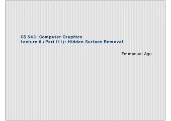 CS 5 4 3 : Com puter Graphics  Lecture 8  ( Part I I I ) : Hidden Surface Rem oval  Emmanuel Agu