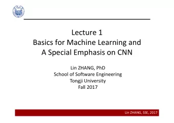 Lecture 1  Basics for Machine Learning and  A Special Emphasis on CNN  Lin ZHANG, PhD  School of