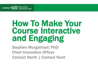 How T  To M  Make Y  Your  Course I  Interactive  and E  Engaging  Stephen Murgatroyd, PhD  Chief