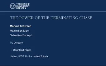 THE POWER OF THE TERMINATING CHASE  Markus Krtzsch  Maximilian Marx  Sebastian Rudolph  TU