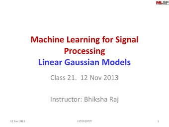 Machine Learning for Signal  Processing  Linear Gaussian Models  Class 21.  12 Nov 2013