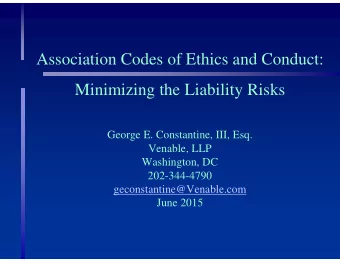 Association Codes of Ethics and Conduct:  Minimizing the Liability Risks  George E. Constantine,