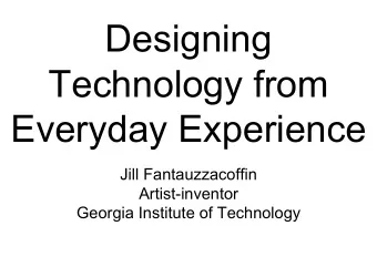 Designing  Technology from  Everyday Experience  Jill Fantauzzacoffin  Artist-inventor  Georgia